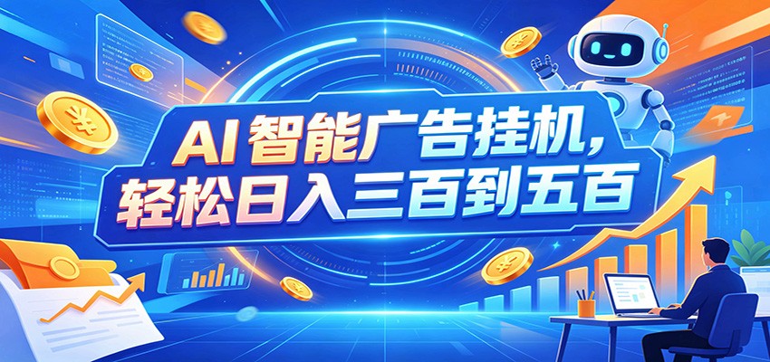 AI智能广告挂机，24小时自动跑，日入300-500，新手零门槛-985网创