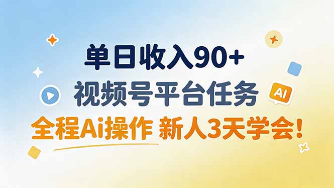 单日收入90+，视频号平台任务，全程Ai操作 新人3天学会！-985网创