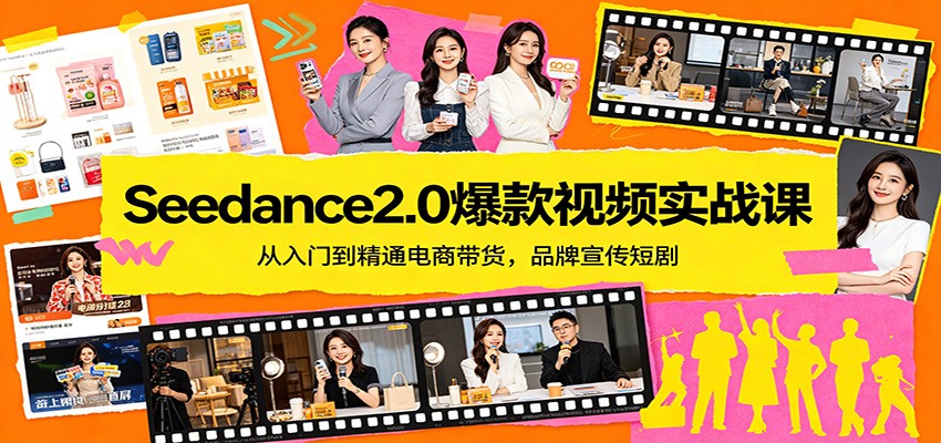 Seedance2.0爆款视频实战课：从入门到精通电商带货，品牌宣传短剧-985网创