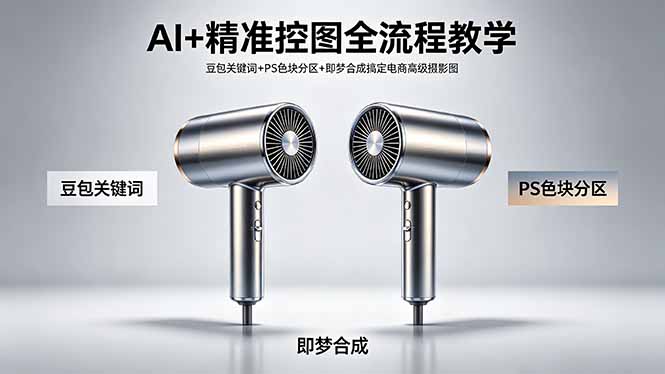 AI+精准控图全流程教学 豆包关键词+PS色块分区+即梦合成搞定电商高级摄影图-985网创