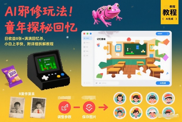 AI邪修玩法，童年探秘回忆，日收益8张+满满回忆杀，小白上手快，附详细拆解教程-985网创