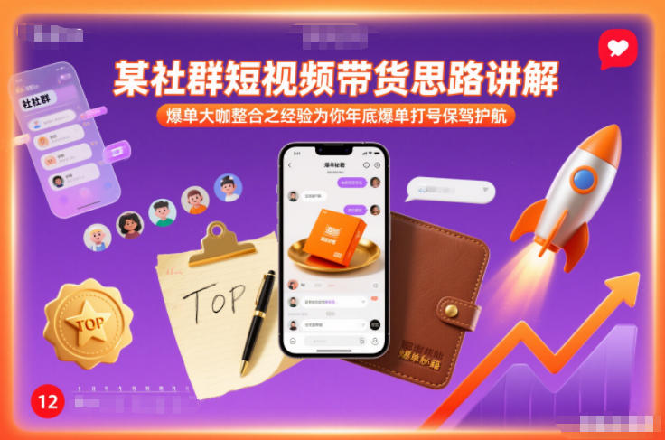 某社群短视频带货思路讲解，爆单大咖整合之经验为你年底爆单打号保驾护航-985网创