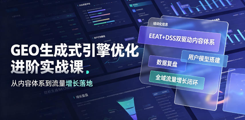 GEO生成式引擎优化进阶实战课｜EEAT+DSS双驱动内容体系、用户模型搭建、数据复盘、全域流量增长闭环落地教程-985网创