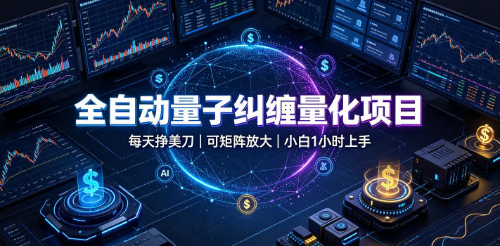 全自动量子纠缠量化项目，每天挣美刀，可矩阵放大，小白1小时上手【揭秘】-985网创