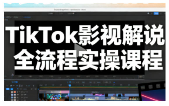TikTok影视解说全流程实操，手把手教你打造TK爆款解说视频-985网创