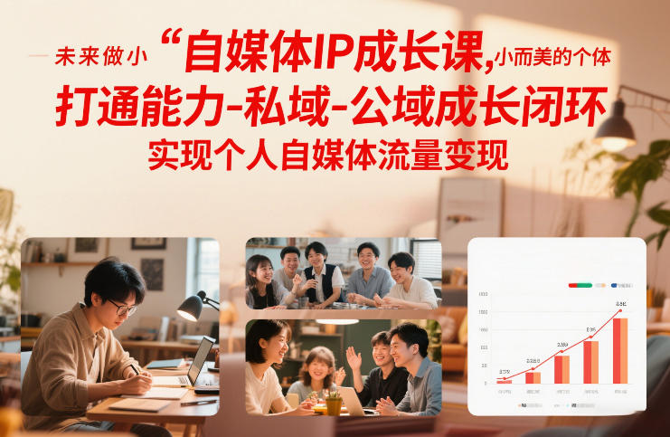 自媒体IP成长课，未来做小而美的个体，打通能力-私域-公域成长闭环，实现个人自媒体流量变现-985网创