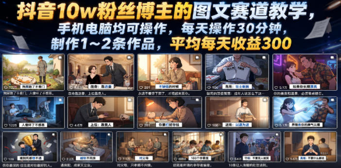 抖音10w粉丝博主的图文赛道教学，手机电脑均可操作，每天操作30分钟，制作1~2条作品，平均每天收益300-985网创