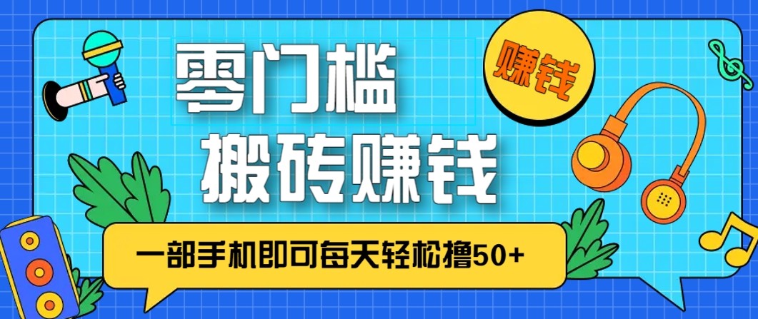 零成本零门槛无脑搬砖赚钱项目，只需一部手机即可每天轻松撸50+-985网创