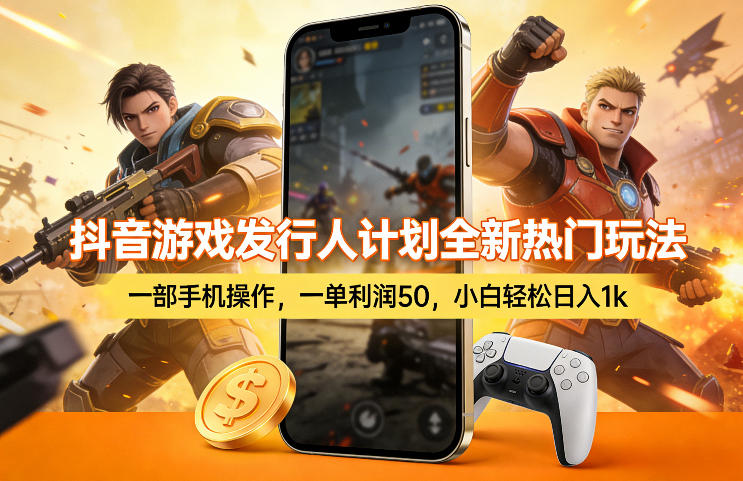 抖音游戏发行人计划全新热门玩法，一部手机操作，一单利润50，小白轻松日入1k【揭秘】-985网创