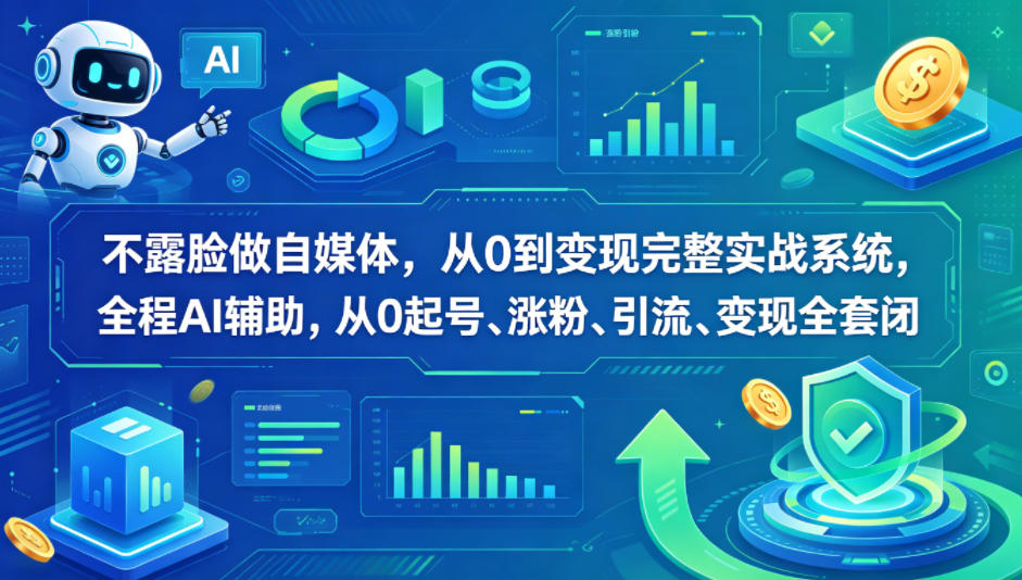不露脸做自媒体，从0到变现完整实战系统，全程AI辅助，从0起号、涨粉、引流、变现全套闭环-985网创