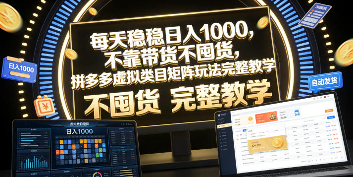 每天稳稳日入1000，不靠带货不囤货，拼多多虚拟类目矩阵玩法完整教学【揭秘】-985网创