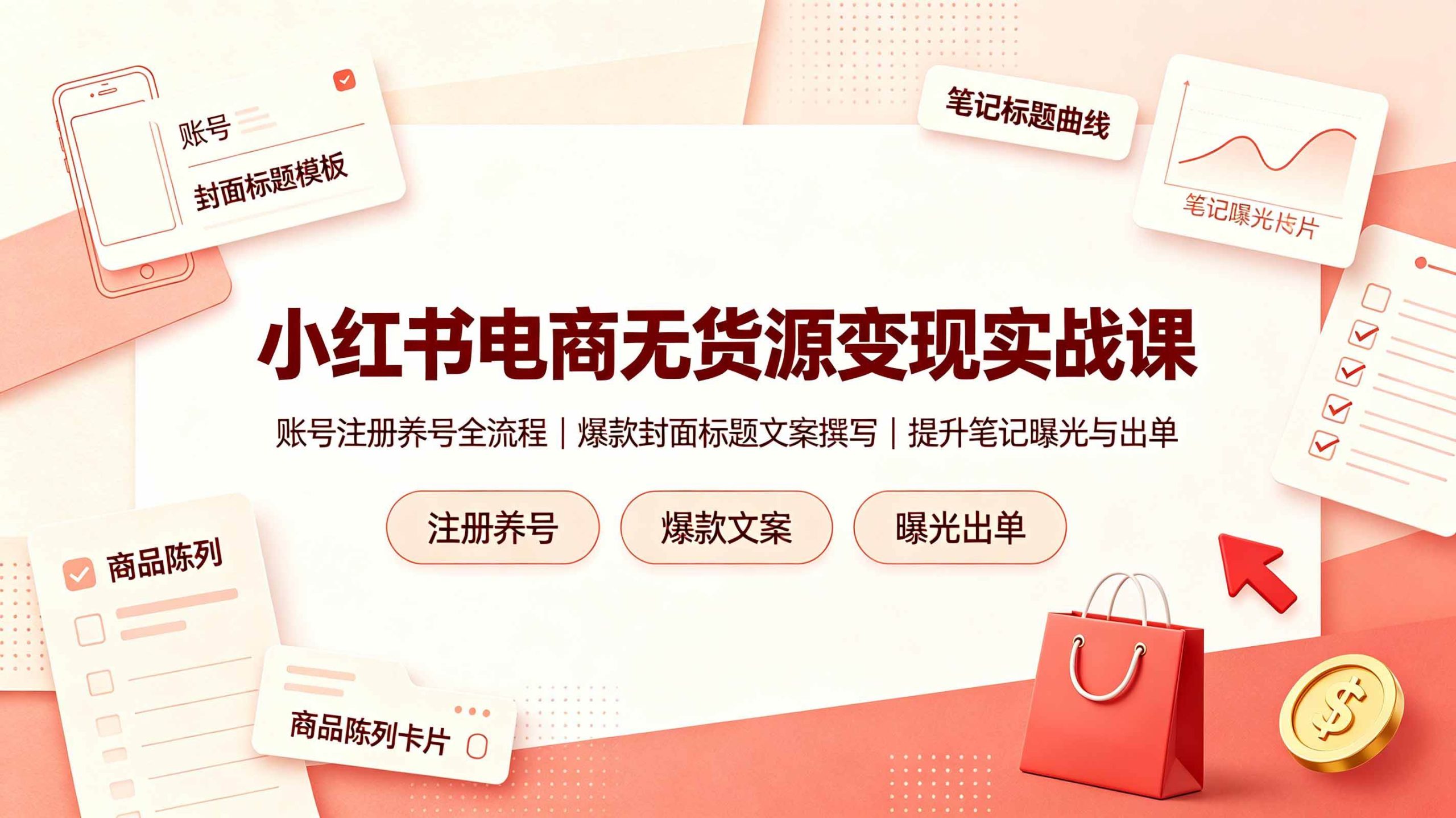 （19212期）小红书电商无货源变现实战课，账号注册养号全流程，爆款封面标题文案撰写提升笔记曝光与出单-985网创