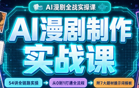 AI漫剧制作实战课(剧本+分镜+生图+剪辑)-985网创