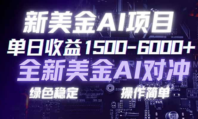 日赚1500-6000+，新美金 AI 对冲项目，合规稳定，小白易上手，创业副业优选，可复制放大-985网创