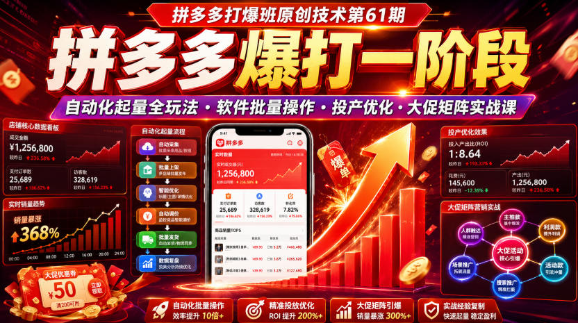 拼多多打爆班原创技术第61期，拼多多爆打一阶段，自动化起量全玩法・软件批量操作・投产优化・大促矩阵实战课-985网创