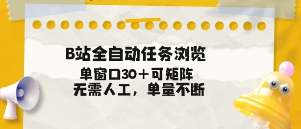 B站全自动任务浏览，单窗口30+可矩阵操作，无需人工单量不断【揭秘】-985网创