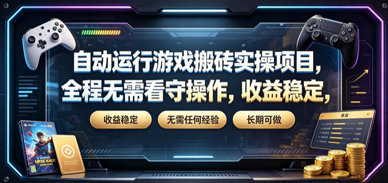 自动运行游戏搬砖实操项目，全程无需看守操作，收益稳定，无需任何经验，长期可做【揭秘】-985网创