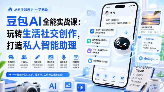 豆包AI全能实战课：玩转生活社交创作，打造私人智能助理-985网创