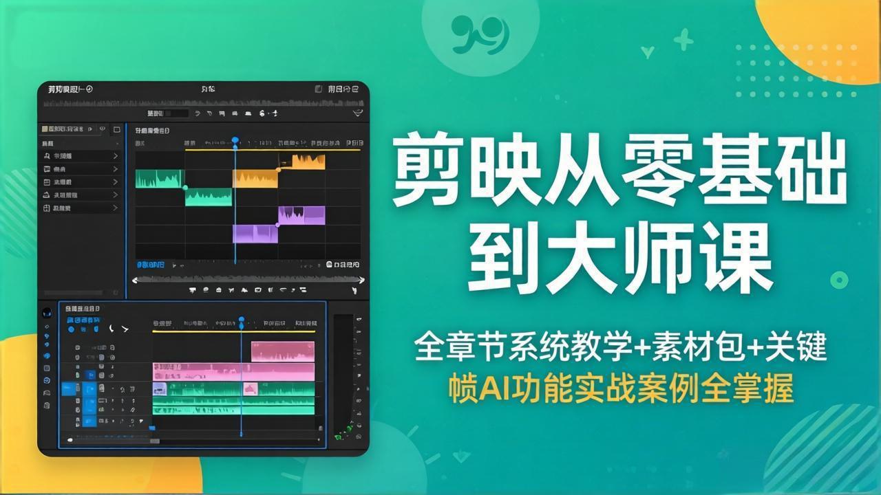 剪映从零基础到大师课，全章节系统教学+素材包，关键帧AI功能实战案例全掌握-985网创