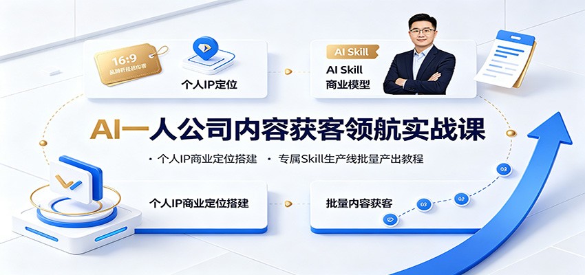 AI一人公司内容获客领航实战课：个人IP商业定位搭建，专属Skill生产线批量产出教程-985网创