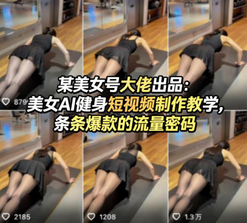 某美女号大佬出品：美女AI健身短视频制作教学，条条爆款的流量密码-985网创