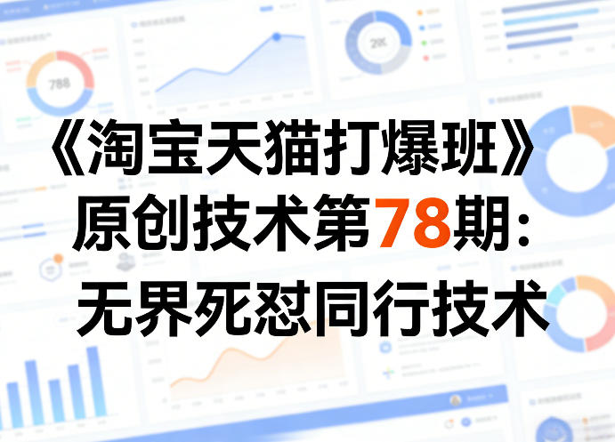 《淘宝天猫打爆班》原创技术第78期：无界死怼同行技术-985网创