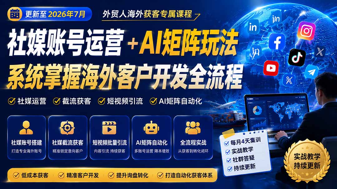外贸人海外获客专属课程-更新7月，讲解社媒账号运营AI矩阵玩法，，系统掌握海外客户开发全流程实战方法-985网创
