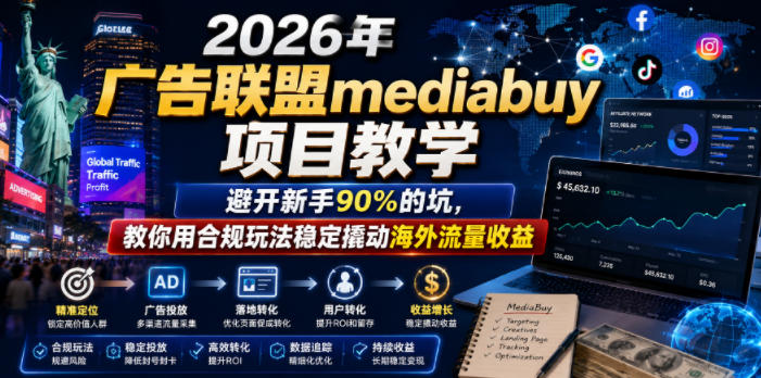2026年老董賺美刀广告联盟mediabuy项目教学，避开新手90%的坑，教你用合规玩法稳定撬动海外流量收益-985网创