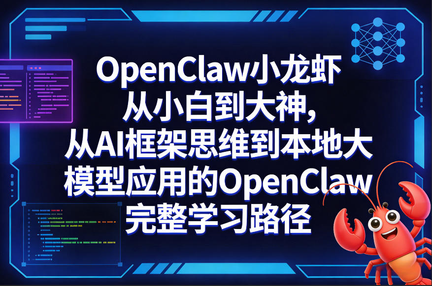OpenClaw小龙虾从小白到大神，从AI框架思维到本地大模型应用的OpenClaw完整学习路径-985网创