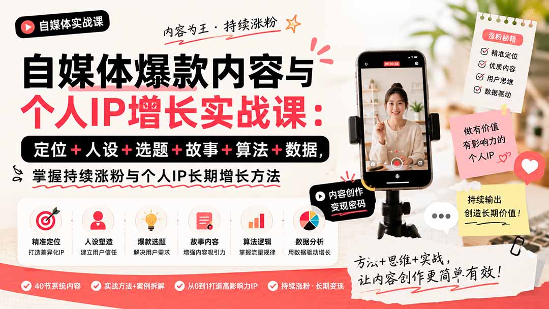 自媒体爆款内容与个人IP增长实战课：定位+人设+选题+故事+算法+数据，掌握持续涨粉与个人IP长期增长方法-985网创