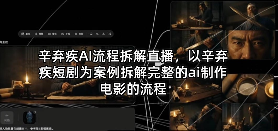 辛弃疾AI流程拆解直播，以辛弃疾短剧为案例拆解完整的ai制作电影的流程-985网创