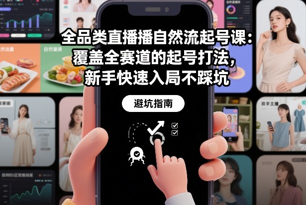 全品类直播自然流起号课：覆盖全赛道的起号打法，新手快速入局不踩坑-985网创