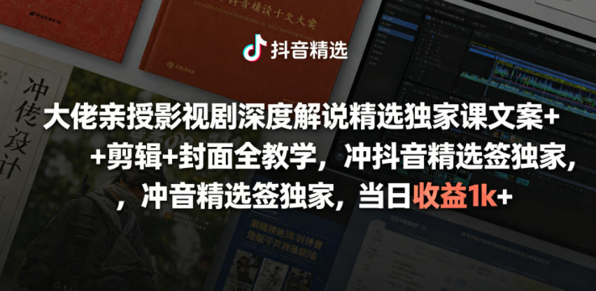 大佬亲授影视剧深度解说精选独家课，文案+剪辑+封面全教学，冲抖音精选签独家，当日收益1k+-985网创