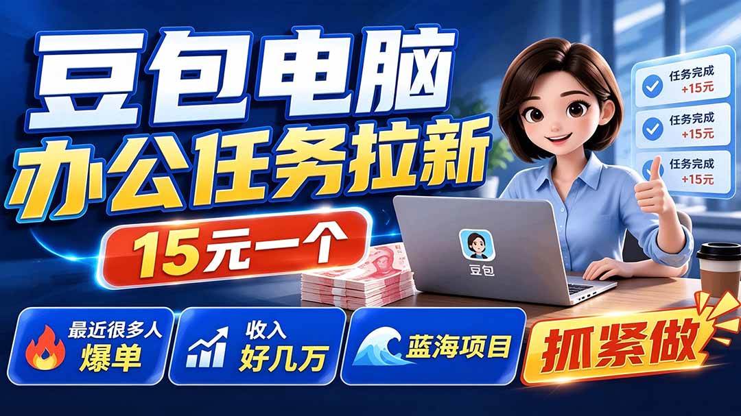 （19536期）豆包电脑办公任务拉新项目，单价15元，最近很多人爆单，收入好几万，转化率超高，达人闭眼冲-985网创