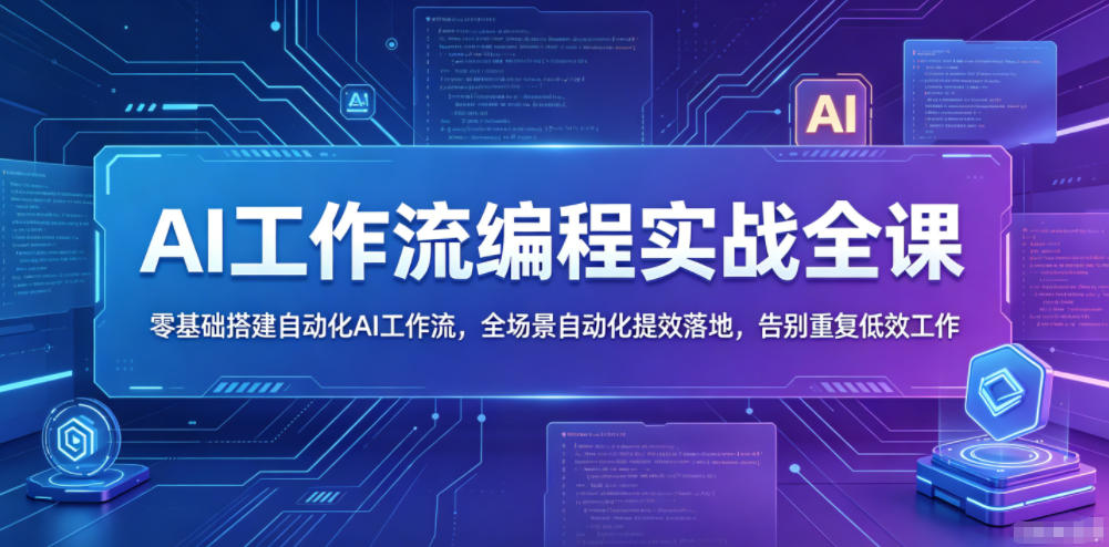 AI工作流编程实战全课，零基础搭建自动化AI工作流，全场景自动化提效落地，告别重复低效工作-985网创