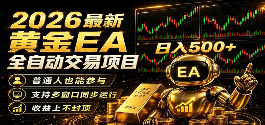2026黄金EA全自动量化，零技术·全自动·收益上不封顶，低门槛日入500+-985网创