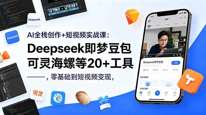 （18677期）AI全栈创作+短视频实战课：Deepseek即梦豆包可灵海螺等20+工具，零基础到短视频变现-985网创
