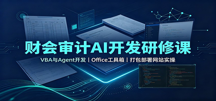 财会审计AI开发研修课：VBA与Agent开发，Office工具箱，打包部署网站实操-985网创