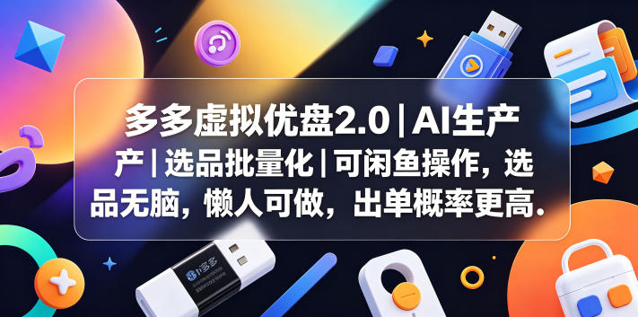 多多虚拟优盘2.0丨AI生产丨选品批量化丨可闲鱼操作，选品无脑，懒人可做，出单概率更高-985网创
