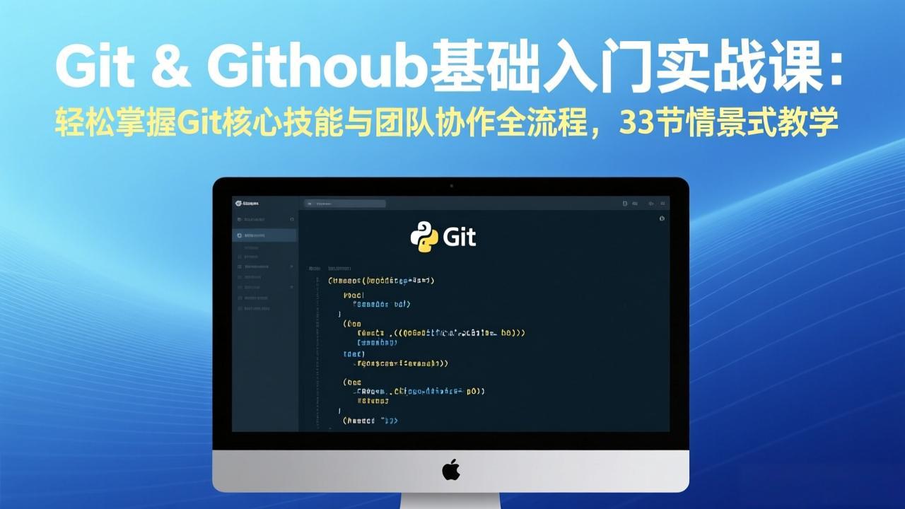 Git & GitHub基础入门实战课：轻松掌握Git核心技能与团队协作全流程，33节情景式教学-985网创
