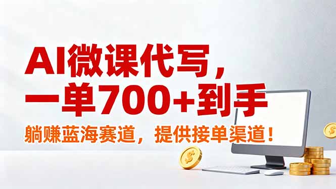AI微课代写，一单700+到手，躺赚蓝海赛道，提供接单渠道！-985网创