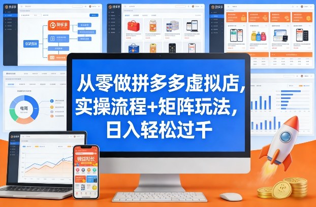 从零做拼多多虚拟店，实操流程+矩阵玩法，日入轻松过千【揭秘】-985网创