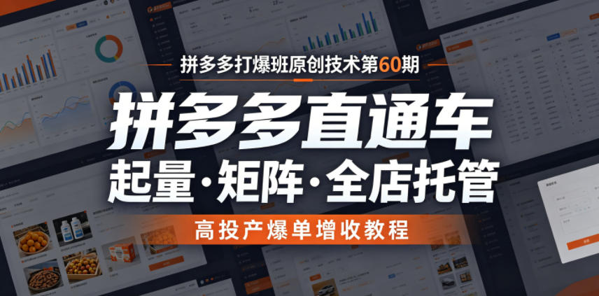 拼多多打爆班原创技术第60期，拼多多直通车，起量・矩阵・全店托管，高投产爆单增收教程-985网创
