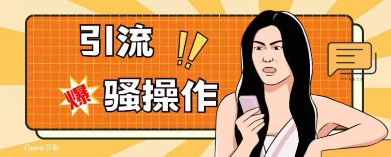 最新引流骚操作，单账号日引50-100，简单粗暴，适合于小白各行各业都可以进行操作，精准粉丝加到爆-985网创