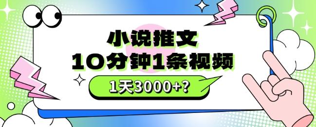 10分钟1条视频，小说推文1天3000+？他是这么做的-985网创