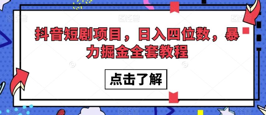 抖音短剧项目，日入四位数，暴力掘金全套教程【揭秘】-985网创
