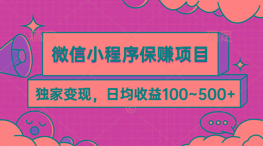 (9900期)微信小程序保赚项目，独家变现，日均收益100~500+-985网创