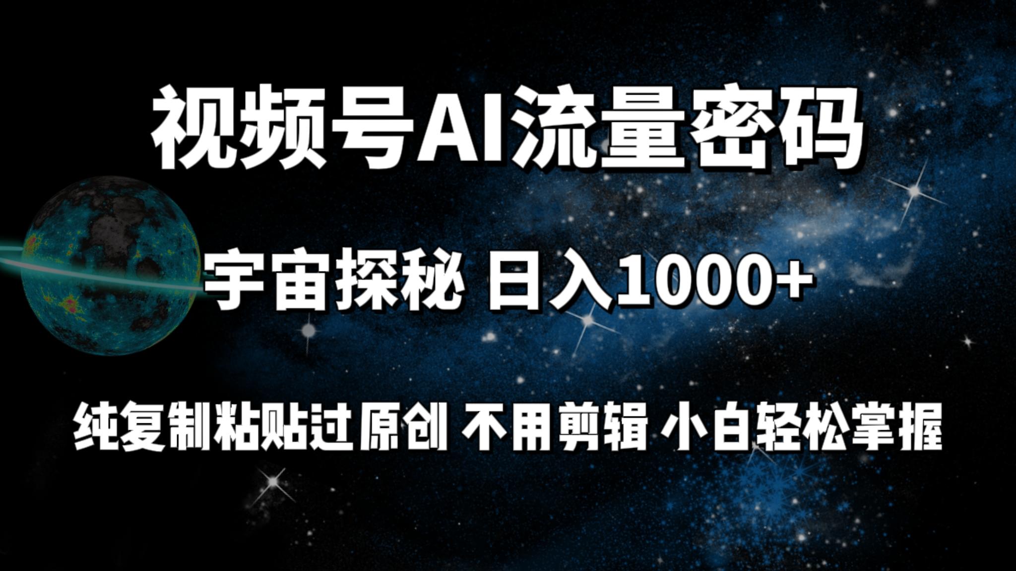 (9797期)视频号流量密码宇宙探秘，日入1000+纯复制粘贴过原创，不用剪辑 小白轻松-985网创