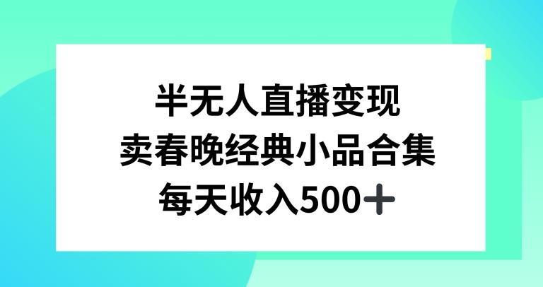 半无人直播变现，卖经典春晚小品合集，每天日入500+【揭秘】-985网创