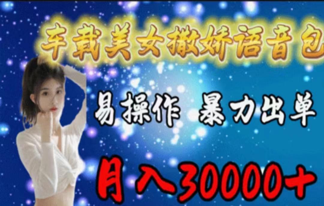 车载美女撒娇语音包，执行就出单，月入3000＋，小白看完课程就能马上实操-985网创